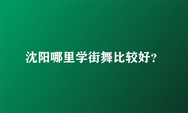 沈阳哪里学街舞比较好？