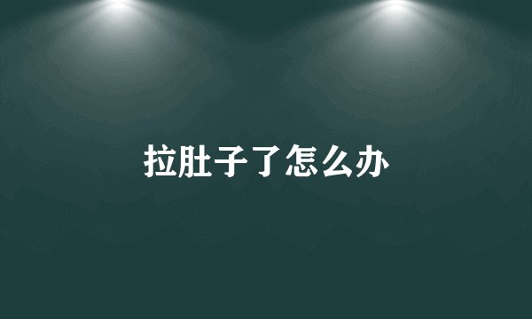 拉肚子了怎么办