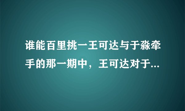 谁能百里挑一王可达与于淼牵手的那一期中，王可达对于淼表白时唱的那首歌词中有很多“想你”的是什么歌？