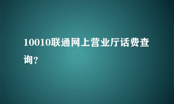 10010联通网上营业厅话费查询？