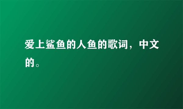 爱上鲨鱼的人鱼的歌词，中文的。