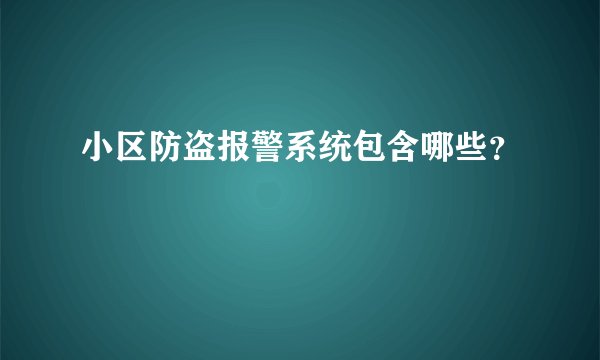 小区防盗报警系统包含哪些？