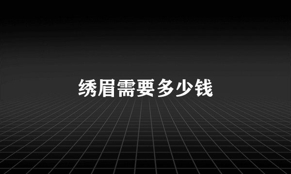 绣眉需要多少钱