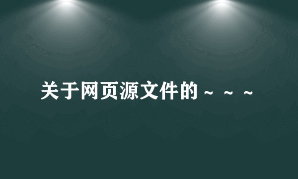 关于网页源文件的～～～