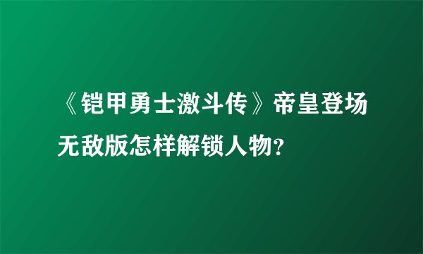 《铠甲勇士激斗传》帝皇登场无敌版怎样解锁人物？