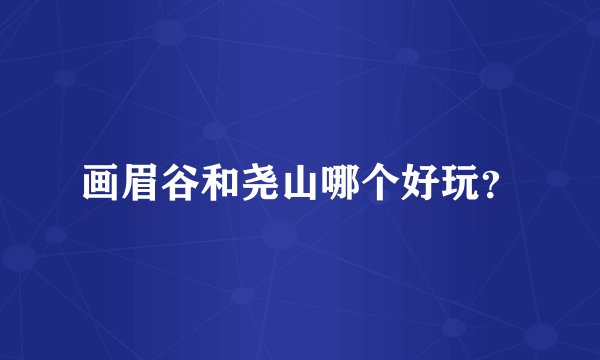 画眉谷和尧山哪个好玩？