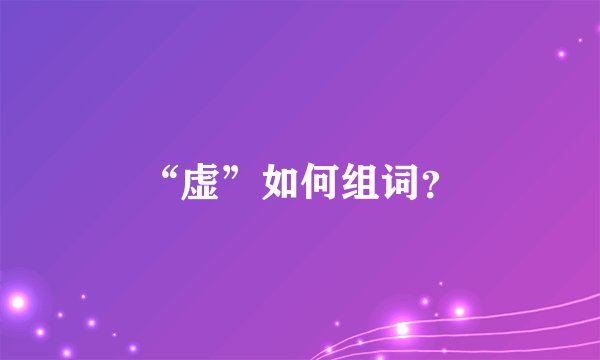 “虚”如何组词？