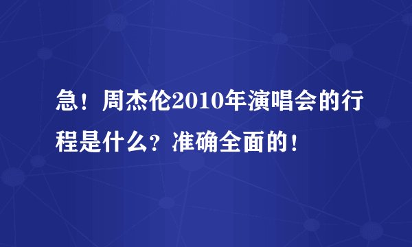 急！周杰伦2010年演唱会的行程是什么？准确全面的！