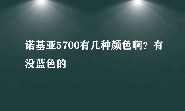 诺基亚5700有几种颜色啊？有没蓝色的