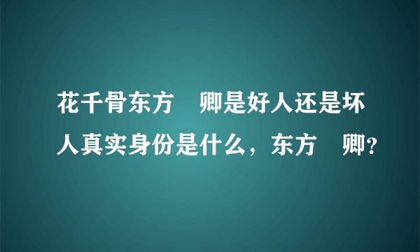 花千骨东方彧卿是好人还是坏人真实身份是什么，东方彧卿？