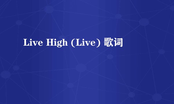 Live High (Live) 歌词