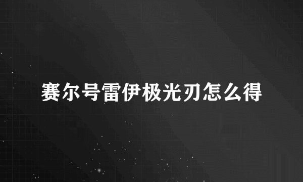 赛尔号雷伊极光刃怎么得