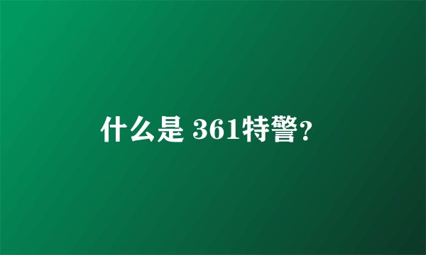什么是 361特警？