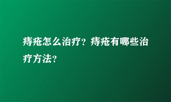 痔疮怎么治疗？痔疮有哪些治疗方法？