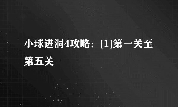 小球进洞4攻略：[1]第一关至第五关