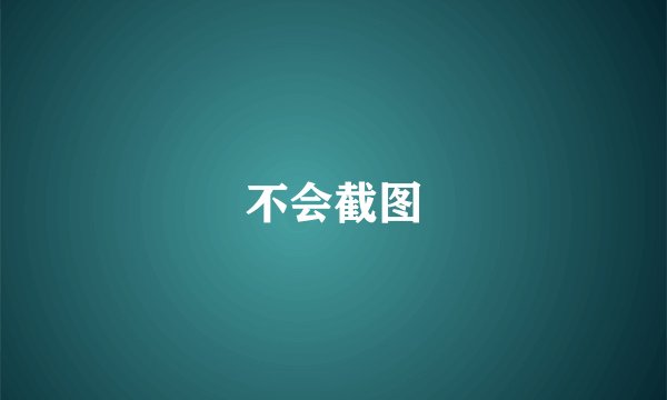 不会截图