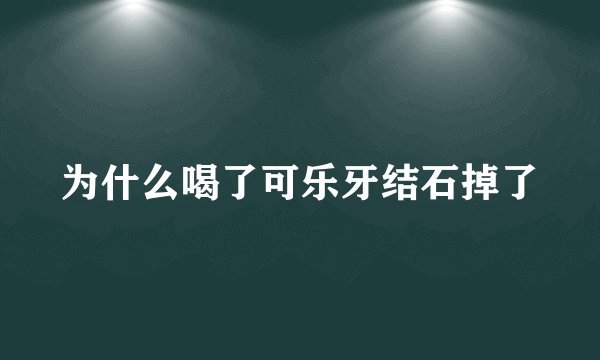 为什么喝了可乐牙结石掉了
