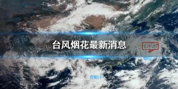 台风烟花将登陆哪里 台风烟花最新消息