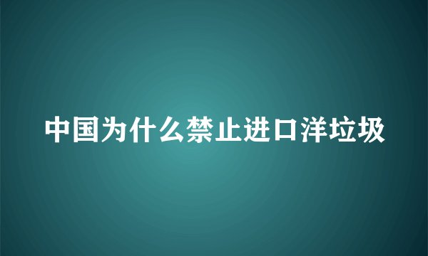 中国为什么禁止进口洋垃圾
