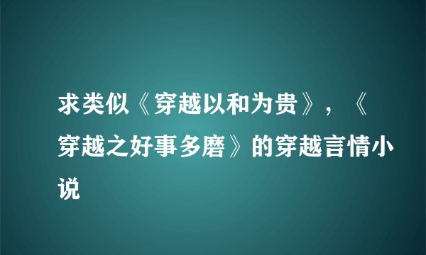 求类似《穿越以和为贵》，《穿越之好事多磨》的穿越言情小说