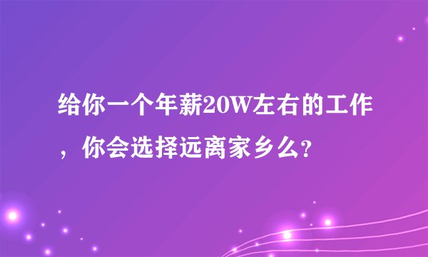 给你一个年薪20W左右的工作，你会选择远离家乡么？