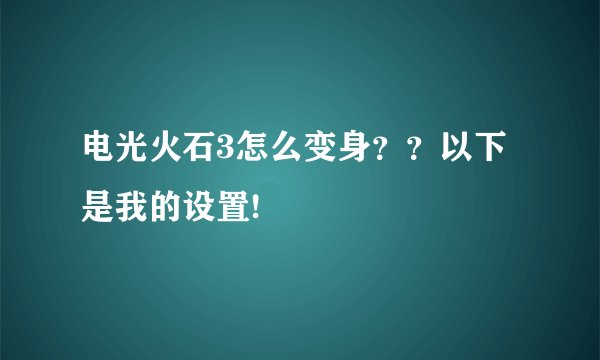 电光火石3怎么变身？？以下是我的设置!