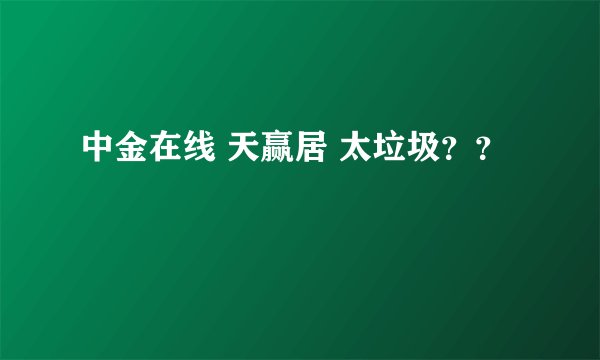 中金在线 天赢居 太垃圾？？