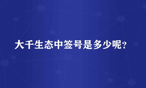 大千生态中签号是多少呢？