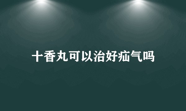 十香丸可以治好疝气吗