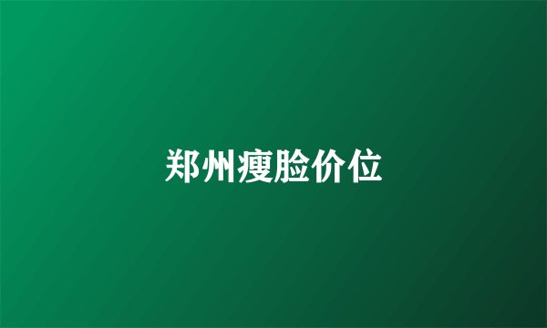 郑州瘦脸价位