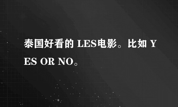 泰国好看的 LES电影。比如 YES OR NO。