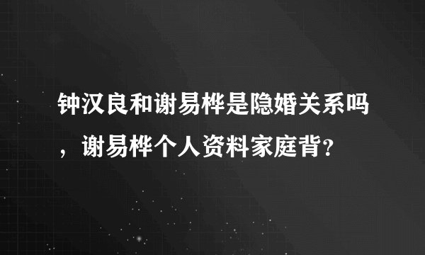 钟汉良和谢易桦是隐婚关系吗，谢易桦个人资料家庭背？