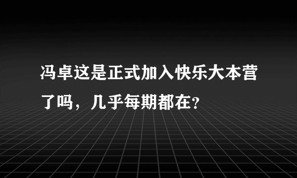 冯卓这是正式加入快乐大本营了吗，几乎每期都在？