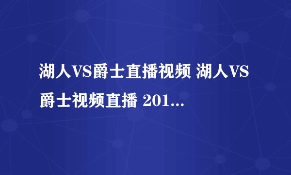 湖人VS爵士直播视频 湖人VS爵士视频直播 2011NBA常规赛湖人对爵士直播视频录像播放