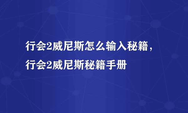 行会2威尼斯怎么输入秘籍，行会2威尼斯秘籍手册