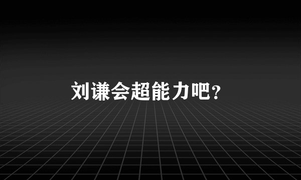 刘谦会超能力吧？