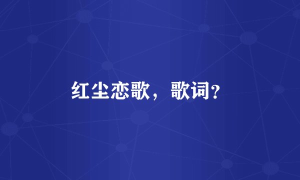 红尘恋歌，歌词？
