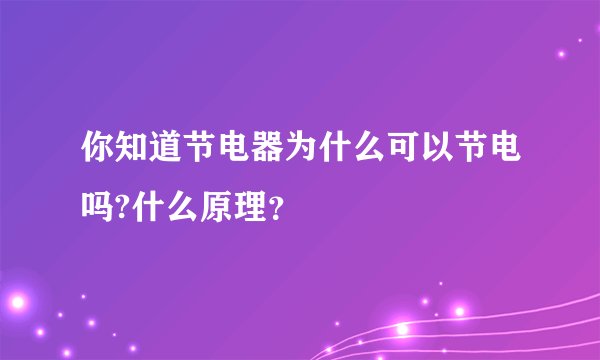 你知道节电器为什么可以节电吗?什么原理？