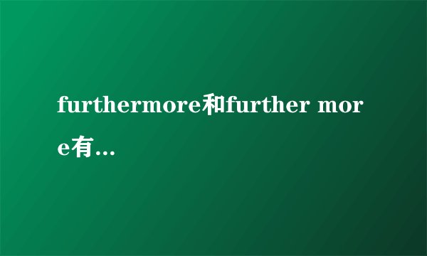 furthermore和further more有啥区别？