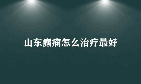 山东癫痫怎么治疗最好