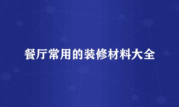 餐厅常用的装修材料大全