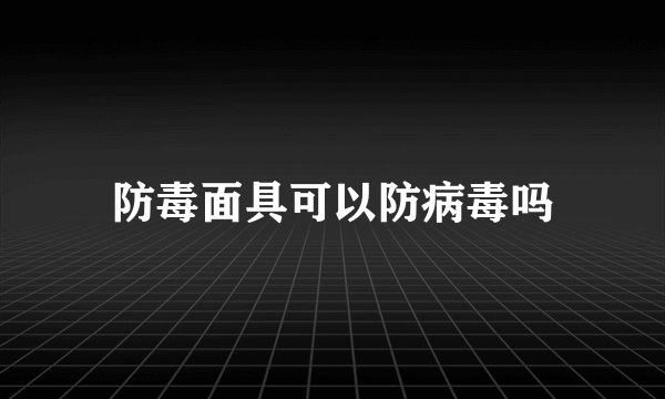 防毒面具可以防病毒吗