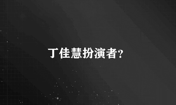 丁佳慧扮演者？