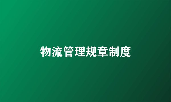 物流管理规章制度