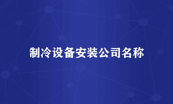 制冷设备安装公司名称