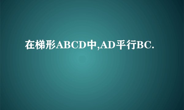在梯形ABCD中,AD平行BC.