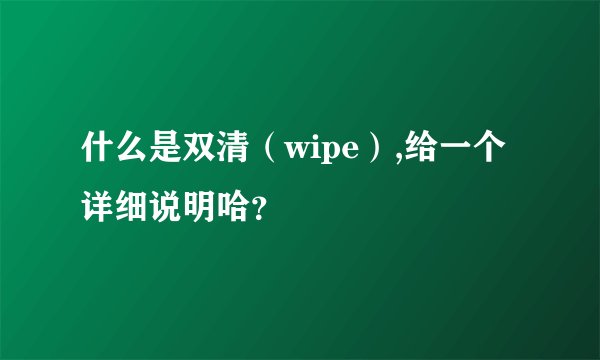 什么是双清（wipe）,给一个详细说明哈？