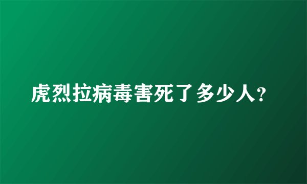 虎烈拉病毒害死了多少人？