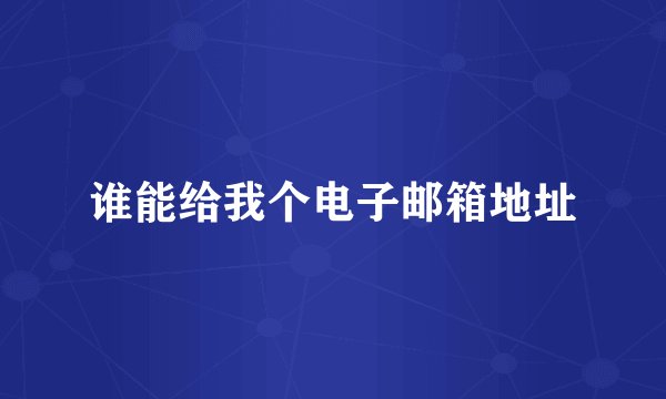 谁能给我个电子邮箱地址
