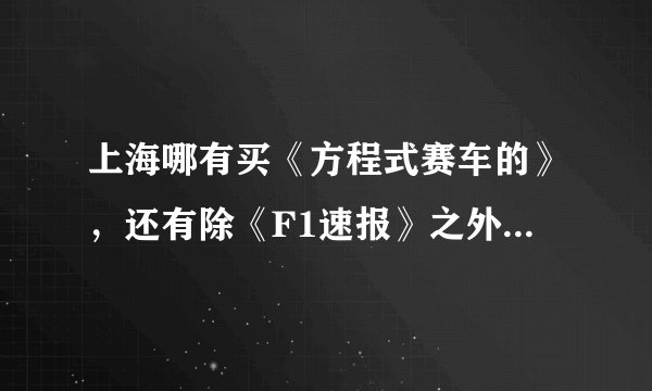 上海哪有买《方程式赛车的》，还有除《F1速报》之外再推荐下还有什么F1的书吧~